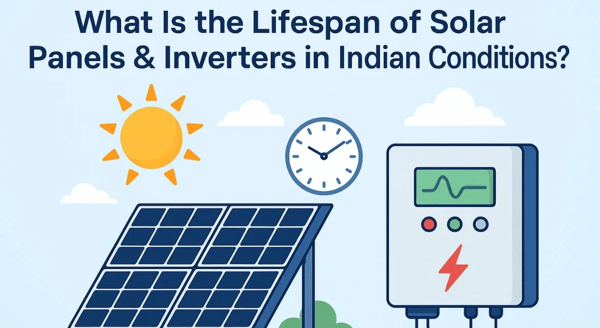 What Is the Lifespan of Solar Panels & Inverters in Indian Conditions?
