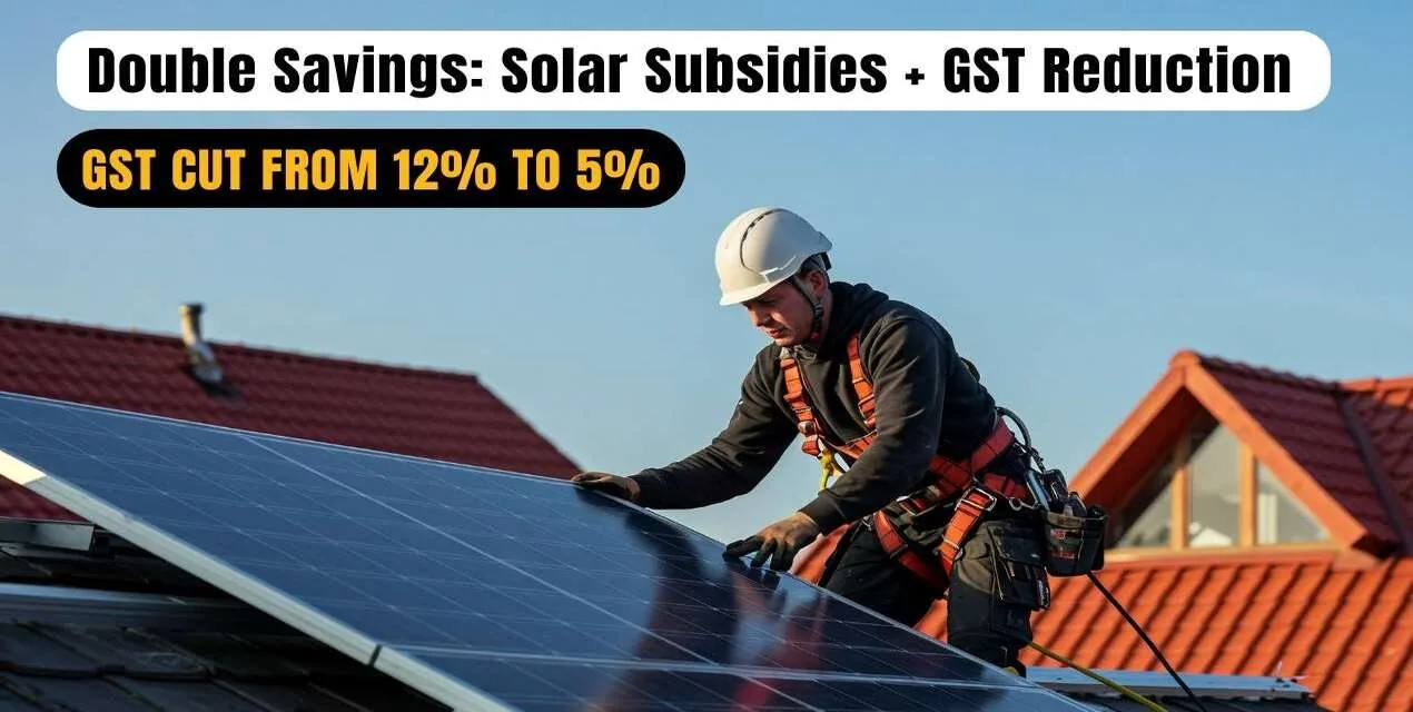 Double Savings: Solar Subsidies + GST Reduction = Maximum Benefits