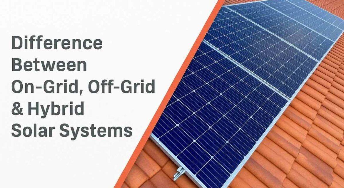 Difference Between On-Grid, Off-Grid & Hybrid Solar Systems